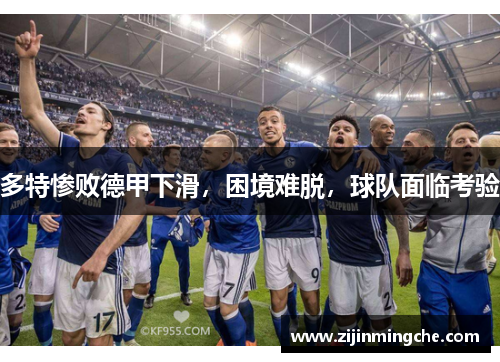 多特惨败德甲下滑，困境难脱，球队面临考验