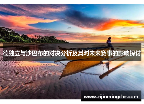 德独立与沙巴布的对决分析及其对未来赛事的影响探讨
