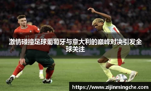 谈球吧激情碰撞足球葡萄牙与意大利的巅峰对决引发全球关注